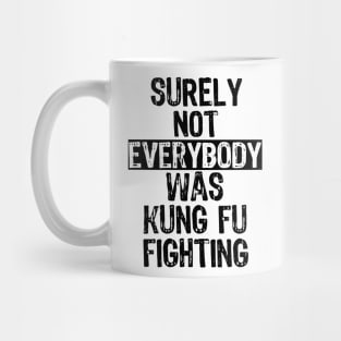 Surely Not Everybody Was Kung Fu Fighting Everyone Mug